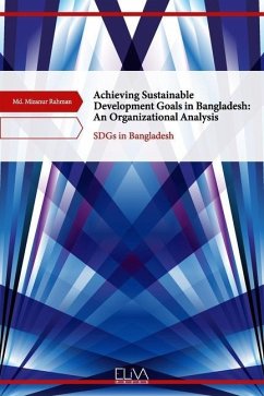 Achieving Sustainable Development Goals in Bangladesh: An Organizational Analysis: SDGs in Bangladesh - Rahman, Md Mizanur