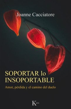 Soportar Lo Insoportable: Amor, Pérdida Y El Camino del Duelo - Cacciatore, Joanne