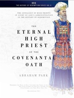 The Eternal High Priest of the Covenantal Oath: The Genealogy of High Priests in Light of God's Administration in the History of Redemption - Park, Abraham
