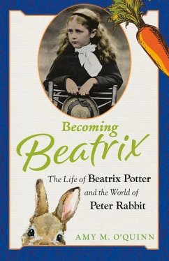 Becoming Beatrix: The Life of Beatrix Potter and the World of Peter Rabbit - O'Quinn, Amy M.