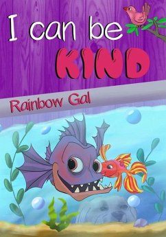 I Can Be Kind: - A Brave Little Goldfish Helps A Grumpy Piranha Be Kind, Caring, And Generous - For Beginning Readers And Kids Age 3- - Gal, Rainbow