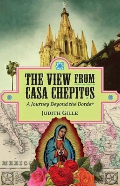 The View from Casa Chepitos: A Journey Beyond the Border - Gille, Judith L.