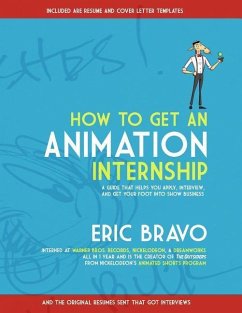 How to Get an Animation Internship: A Guide that Helps You Apply, Interview, and Get Your Foot Into Show Business - Bravo, Eric