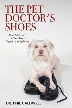 The Pet Doctor's Shoes: True Tales from the Trenches of Veterinary Medicine - Caldwell, Phil