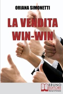 La Vendita Win-Win: Come Incrementare le Tue Abilità di Venditore nel Rispetto del Cliente e delle Sue Esigenze - Simonetti, Oriana