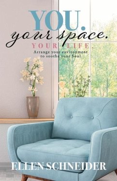 You. Your Space. Your Life.: Arrange Your Environment to Soothe Your Soul - Schneider, Ellen
