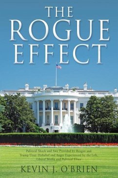 The Rogue Effect: Political Shock and Awe Provided by Reagan and Trump Utter Disbelief and Anger Experienced by the Left, Liberal Media - O'Brien, Kevin J.