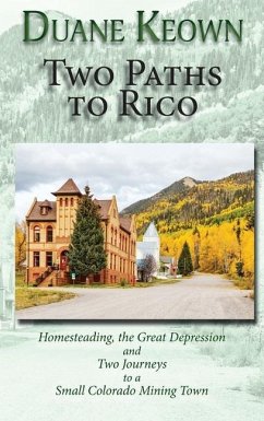 Two Paths to Rico (Hardcover): Homesteading, the Great Depression and Two Journeys to a Small Colorado Mining Town - Keown, Duane