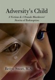 Adversity's Child: 3 Victims & 4 Female Murderers' Stories of Redemption Adversity's Child: 3 Victims & 4 Female Murderers' Stories of Redemption