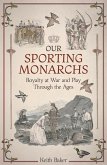 Our Sporting Monarchs: Royalty at War and Play Through the Ages