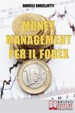Money Management per il Forex.: Come Impostare un'Operatività che Garantisca la Profittabilità nel Lungo Periodo