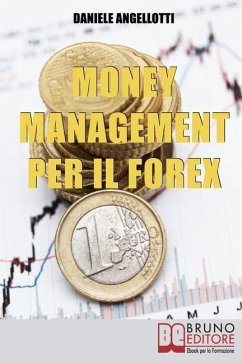 Money Management per il Forex.: Come Impostare un'Operatività che Garantisca la Profittabilità nel Lungo Periodo - Angellotti, Daniele