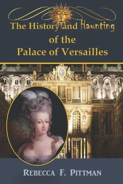 The History and Haunting of the Palace of Versailles - Pittman, Rebecca F.