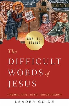 The Difficult Words of Jesus Leader Guide - Levine, Amy-Jill