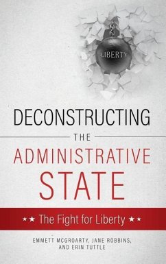 Deconstructing the Administrative State - Tuttle, Emmett McGroarty Jane Robbins