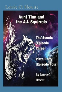 Aunt Tina and the A.I. Squirrels The Scouts (Episode Three) Pizza Party (Episode Four) - Hewitt, Lorrie O.