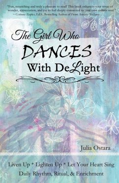 The Girl Who Dances With Delight: Liven Up, Lighten Up, Let Your Heart Sing Daily Rhythm, Ritual, & Enrichment Dance with Delight - Ostara, Jules; Ostara, Julia