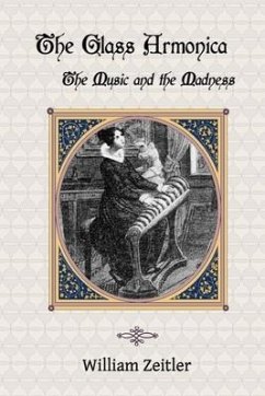 The Glass Armonica -- the Music and the Madness: A history of glass music from the Kama Sutra to modern times, including the glass armonica (also know - Zeitler, William