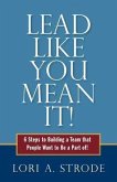 Lead Like You Mean It!: 6 Steps to Building a Team That People Want to Be a Part of