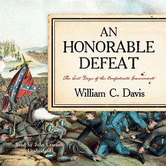 An Honorable Defeat: The Last Days of the Confederate Government - Davis, William C.