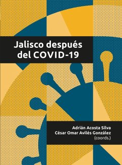 Jalisco después del COVID-19 (eBook, ePUB) - Padilla López, Raúl; Santana-Castellón, Eduardo; Gómez-Álvarez Pérez, David; Celis de de la Rosa, Alfredo Jesús; Pérez Gómez, Héctor Raúl; Escobar González, Diego; Hernández Ortiz, Carmen Margarita; Huízar Sánchez, María de los Ángeles; Domínguez López, Graciela; López García, David; González Romero, Daniel; Vargas Becerra, Patricia Noemí; Ricardi Morgavi, César Augusto; Sánchez Bernal, Antonio; Barba Solano, Carlos Eduardo; Solís Gadea, Héctor Raúl; Canales Cerón, A