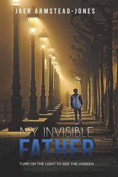 My Invisible Father: Turn on the Light to See the Unseen - Armstead-Jones, Jaer