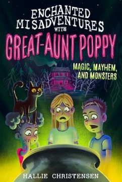 Enchanted Misadventures with Great-Aunt Poppy: Magic, Mayhem, and Monsters - Christensen, Hallie