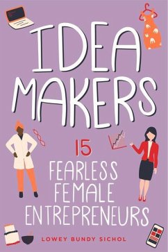 Idea Makers: 15 Fearless Female Entrepreneurs - Sichol, Lowey Bundy