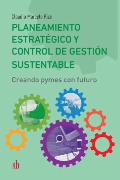Planeamiento estratégico y control de gestión sustentable: Creando pymes con futuro - Pizzi, Claudio Marcelo