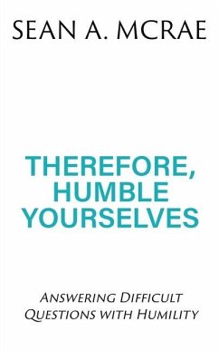Cover Therefore, Humble Yourselves: Answering Difficult Questions with Humility