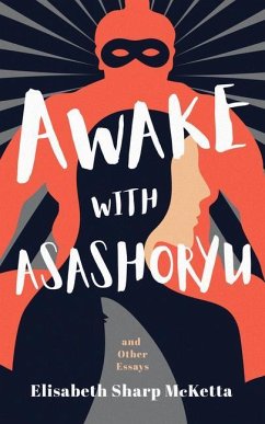 Awake with Asashoryu and Other Essays - McKetta, Elisabeth Sharp
