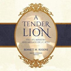 A Tender Lion: The Life, Ministry, and Message of J. C. Ryle - Rogers, Bennett W.