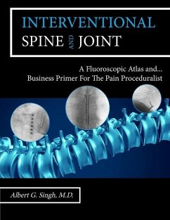 Interventional Spine and Joint: A Fluoroscopic Atlas and Business Primer For The Pain Proceduralist - Singh, Albert G.