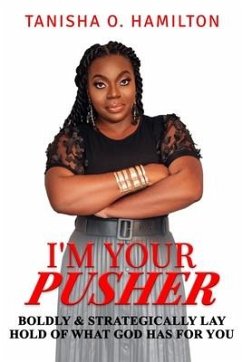 I'm Your Pusher: Boldly and Strategically Lay Hold of What God Has for You - Hamilton, Tanisha O.