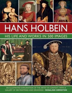 Hans Holbein: His Life and Works in 500 Images: An Illustrated Exploration of the Artist and His Context, with a Gallery of His Paintings and Drawings - Ormiston, Rosalind