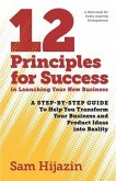 12 Principles for Success in Launching Your New Business: A Step-by-Step Guide That Will Help You Transform Your Business and Product Ideas into Reali