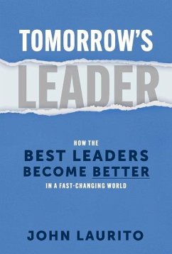 Tomorrow's Leader: How the Best Leaders Become Better in a Fast-Changing World - Laurito, John