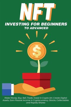 NFT Investing for Beginners to Advanced, Make Money; Buy, Sell, Trade, Invest in Crypto Art, Create Digital Assets, Earn Passive income in Cryptocurrency, Stocks, Collectables and Royalty Shares - Crypto Art, Nft Trending