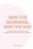 Win the Morning, Win the Day: A Daily-Weekly-Monthly Gratitude Journal