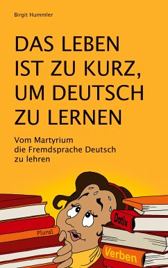 Das Leben ist zu kurz, um Deutsch zu lernen (eBook, ePUB) - Hummler, Birgit