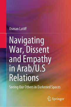 Navigating War, Dissent and Empathy in Arab/U.S Relations (eBook, PDF) - Latiff, Osman