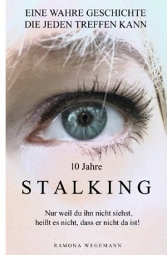 10 Jahre Stalking - Nur weil Du ihn nicht siehst, heißt es nicht, dass er nicht da ist! (Schwarz/Weiß Ausgabe) - wegemann, ramona