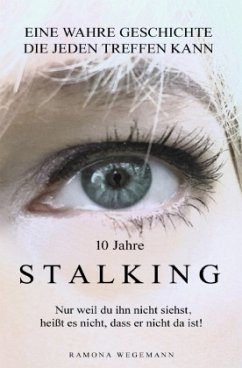 Cover 10 Jahre Stalking - Nur weil Du ihn nicht siehst, heißt es nicht, dass er nicht da ist!