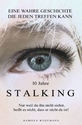 10 Jahre Stalking - Nur weil Du ihn nicht siehst, heißt es nicht, dass er nicht da ist! 10 Jahre Stalking - Nur weil Du ihn nicht siehst, heißt es nicht, dass er nicht da ist!