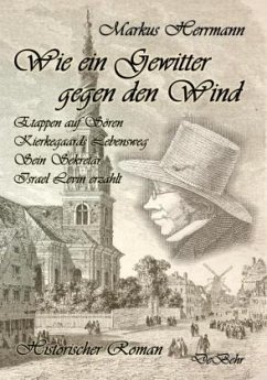 Wie ein Gewitter gegen den Wind - Etappen auf Sören Kierkegaards Lebensweg - Sein Sekretär Israel Levin erzählt - Histor - Herrmann, Markus