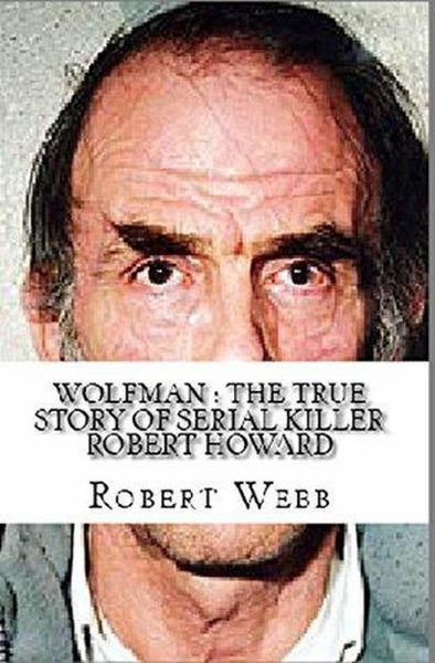 Wolfman : The True Story of Serial Killer Robert Howard (eBook, ePUB)