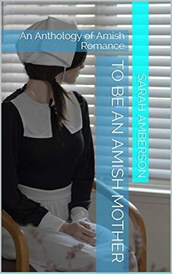 Cover To Be An Amish Mother An Anthology of Amish Romance (eBook, ePUB)