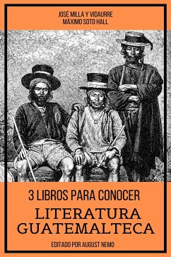 3 Libros para Conocer Literatura Guatemalteca (eBook, ePUB) - Vidaurre, José Milla y; Hall, Máximo Soto