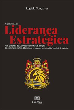 A Influência da Liderança Estratégica : nos generais de Exército que ocupam cargos de Ministros do GSI/PR (Gabinete de Segurança Institucional da Presidência da República) (eBook, ePUB) Cover A Influência da Liderança Estratégica : nos generais de Exército que ocupam cargos de Ministros do GSI/PR (Gabinete de Segurança Institucional da Presidência da República) (eBook, ePUB)