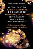 O Consenso em Jürgen Habermas e o Dissenso em Jean François Lyotard como Narrativa de Legitimação do Conhecimento Científico (eBook, ePUB)